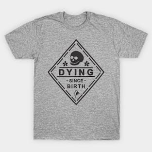 Dying Since Birth T-Shirt